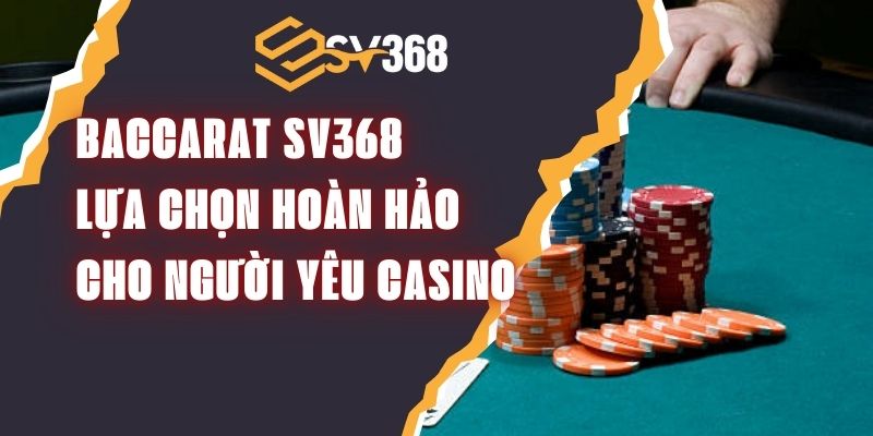 Baccarat SV368 – Lựa Chọn Hoàn Hảo Cho Người Yêu Thích Casino